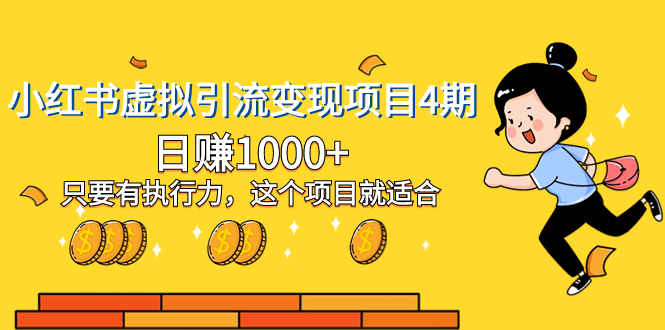 小红书虚拟引流变现项目4期,日赚1000+只要有执行力,这个项目就适合